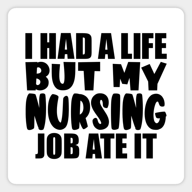 I had a life, but my nursing job ate it Magnet by colorsplash